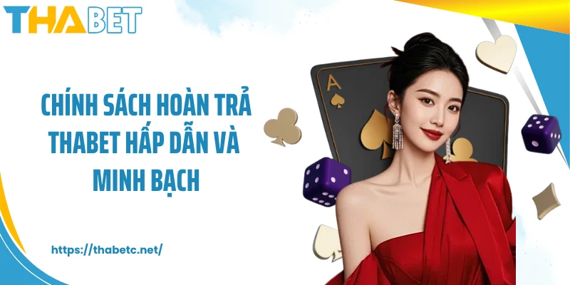 Chính sách hoàn trả THABET hấp dẫn và minh bạch