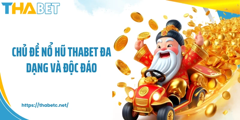 Chủ đề nổ hũ THABET đa dạng và độc đáo