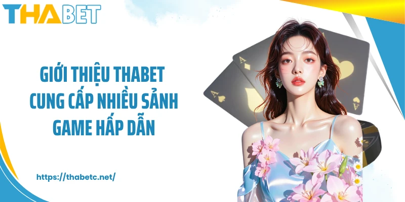 Giới thiệu THABET cung cấp nhiều sảnh game hấp dẫn