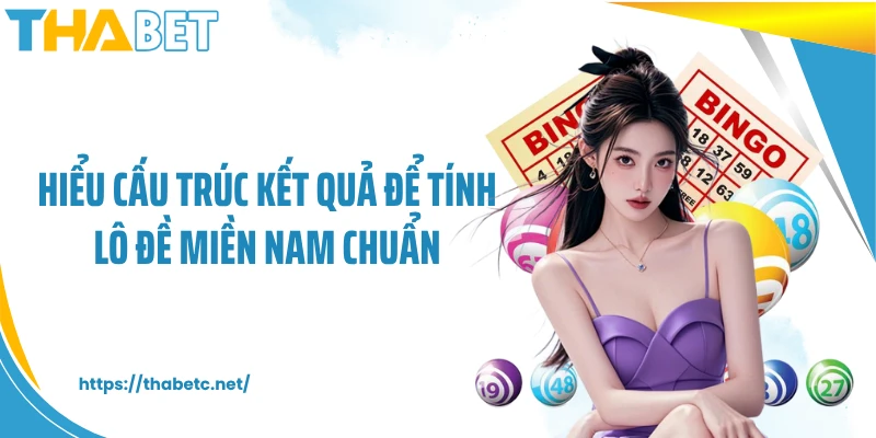 Hiểu cấu trúc kết quả để tính lô đề miền Nam chuẩn