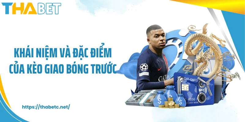 Khái niệm và đặc điểm của kèo giao bóng trước
