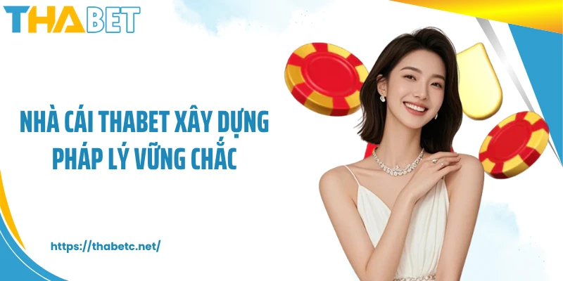 Nhà cái THABET xây dựng pháp lý vững chắc