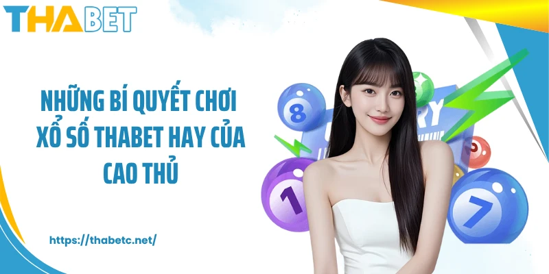 Những bí quyết chơi xổ số THABET hay của cao thủ