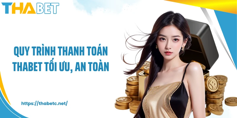 Quy trình thanh toán THABET tối ưu, an toàn