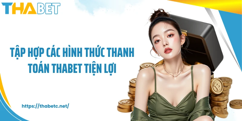 Tập hợp các hình thức thanh toán THABET tiện lợi