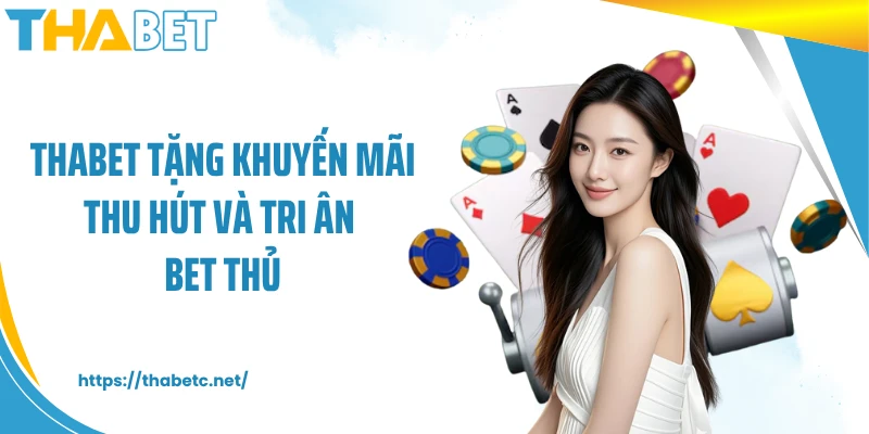 THABET tặng khuyến mãi thu hút và tri ân bet thủ