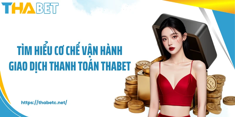 Tìm hiểu cơ chế vận hành giao dịch thanh toán THABET